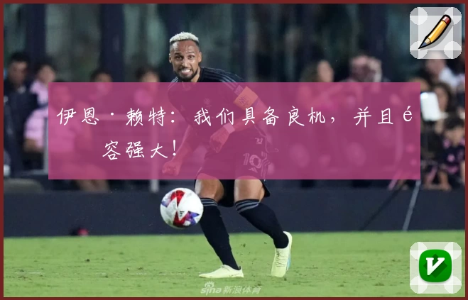 伊恩·赖特：我们具备良机，并且阵容强大！