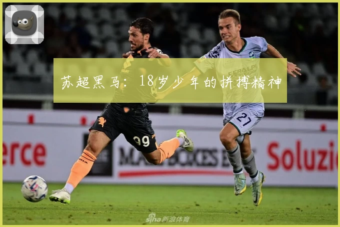 苏超黑马：18岁少年的拼搏精神