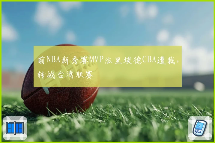 前NBA新秀赛MVP法里埃德CBA遭裁,转战台湾联赛