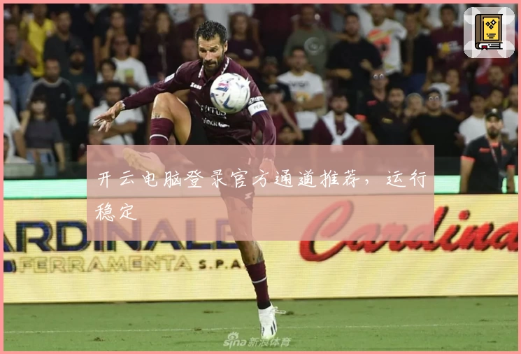 开云电脑登录官方通道推荐，运行稳定